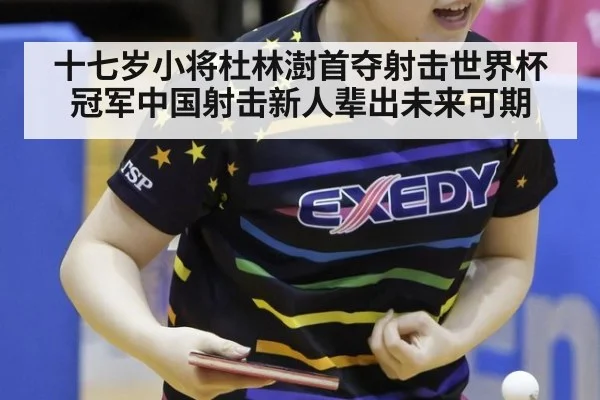 十七岁小将杜林澍首夺射击世界杯冠军中国射击新人辈出未来可期