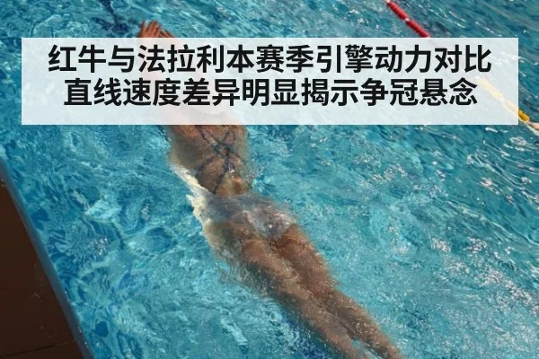 红牛与法拉利本赛季引擎动力对比 直线速度差异明显揭示争冠悬念